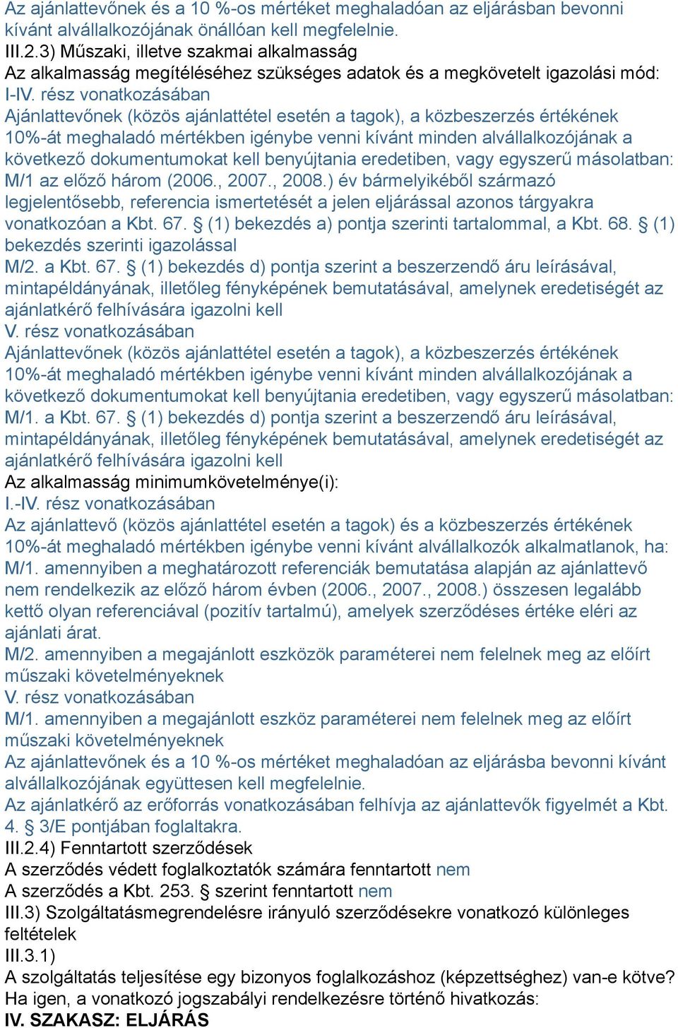 rész vonatkozásában Ajánlattevőnek (közös ajánlattétel esetén a tagok), a közbeszerzés értékének 10%-át meghaladó mértékben igénybe venni kívánt minden alvállalkozójának a következő dokumentumokat