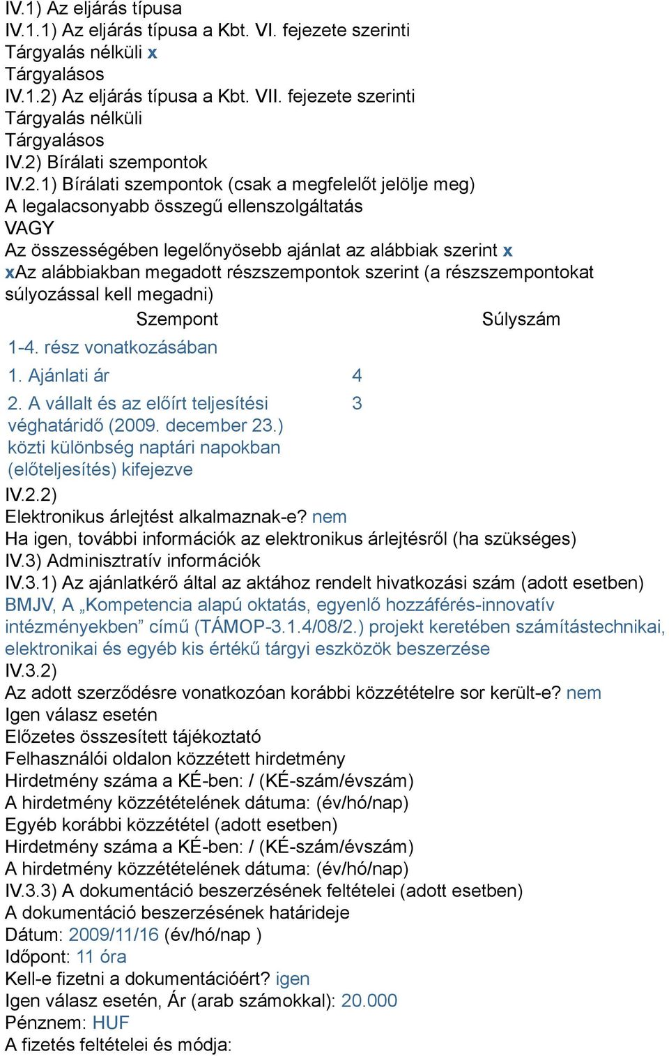 alábbiakban megadott részszempontok szerint (a részszempontokat súlyozással kell megadni) Szempont Súlyszám 1-4. rész vonatkozásában 1. Ajánlati ár 4 2.