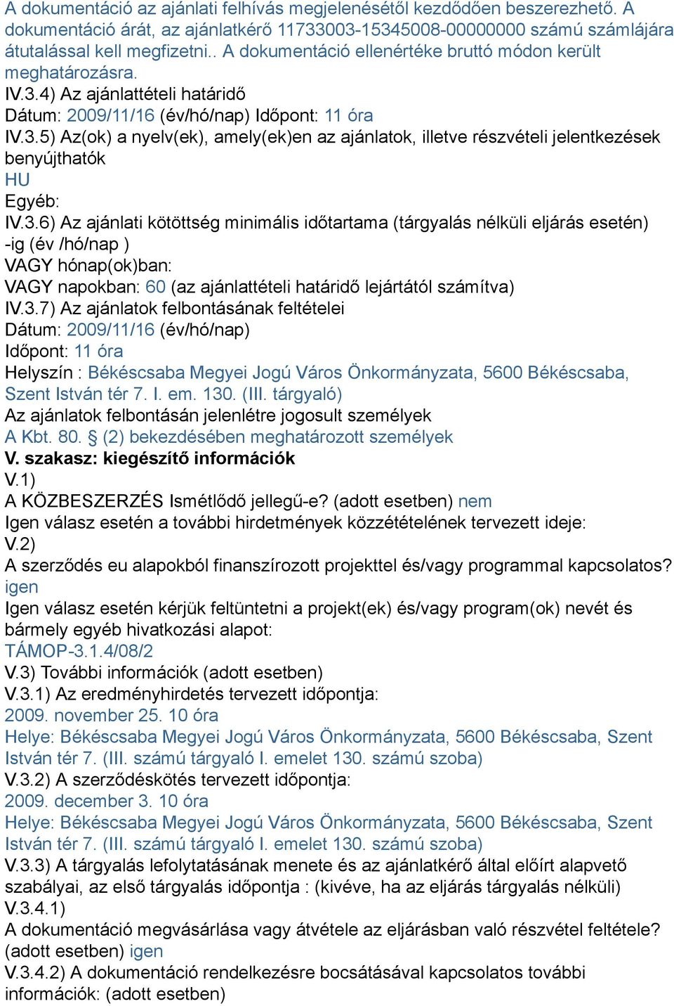 3.6) Az ajánlati kötöttség minimális időtartama (tárgyalás nélküli eljárás esetén) -ig (év /hó/nap ) VAGY hónap(ok)ban: VAGY napokban: 60 (az ajánlattételi határidő lejártától számítva) IV.3.7) Az ajánlatok felbontásának feltételei Dátum: 2009/11/16 (év/hó/nap) Időpont: 11 óra Helyszín : Békéscsaba Megyei Jogú Város Önkormányzata, 5600 Békéscsaba, Szent István tér 7.