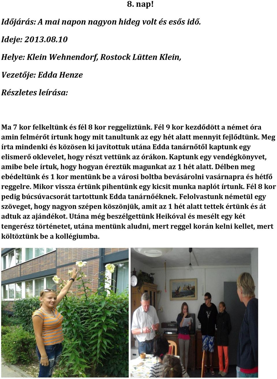 Meg írta mindenki és közösen ki javítottuk utána Edda tanárnőtől kaptunk egy elismerő oklevelet, hogy részt vettünk az órákon.