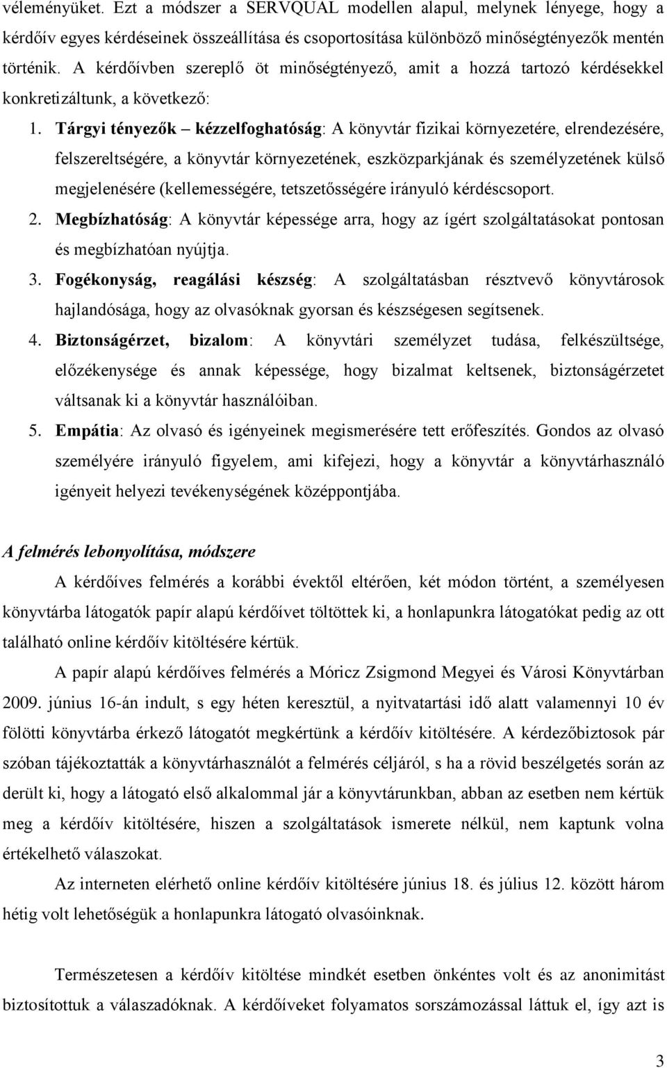 Tárgyi tényezők kézzelfoghatóság: A könyvtár fizikai környezetére, elrendezésére, felszereltségére, a könyvtár környezetének, eszközparkjának és személyzetének külső megjelenésére (kellemességére,