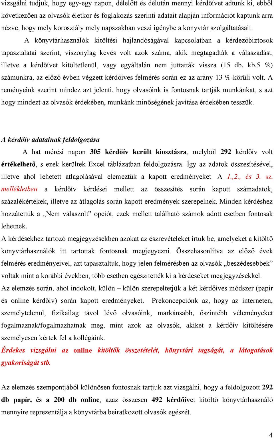 A könyvtárhasználók kitöltési hajlandóságával kapcsolatban a kérdezőbiztosok tapasztalatai szerint, viszonylag kevés volt azok száma, akik megtagadták a válaszadást, illetve a kérdőívet