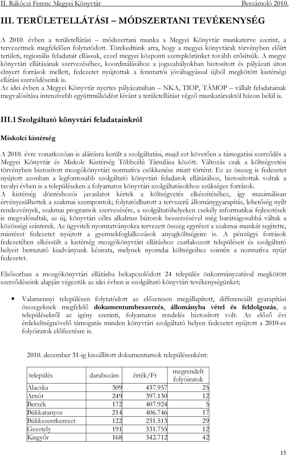 A megye könyvtári ellátásának szervezéséhez, koordinálásához a jogszabályokban biztosított és pályázati úton elnyert források mellett, fedezetet nyújtottak a fenntartói jóváhagyással újból megkötött