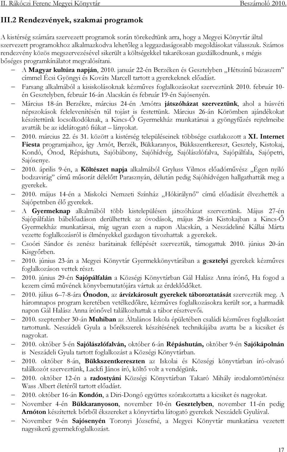 január 22-én Berzéken és Gesztelyben Hétszínő búzaszem címmel Écsi Gyöngyi és Kováts Marcell tartott a gyerekeknek elıadást.
