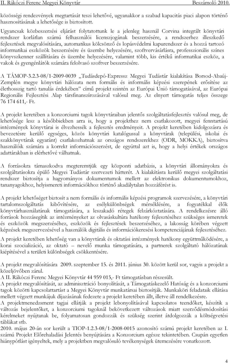 fejlesztések megvalósítására, automatikus kölcsönzı és lopásvédelmi kapurendszer és a hozzá tartozó informatikai eszközök beszerzésére és üzembe helyezésére, szoftvervásárlásra, professzionális