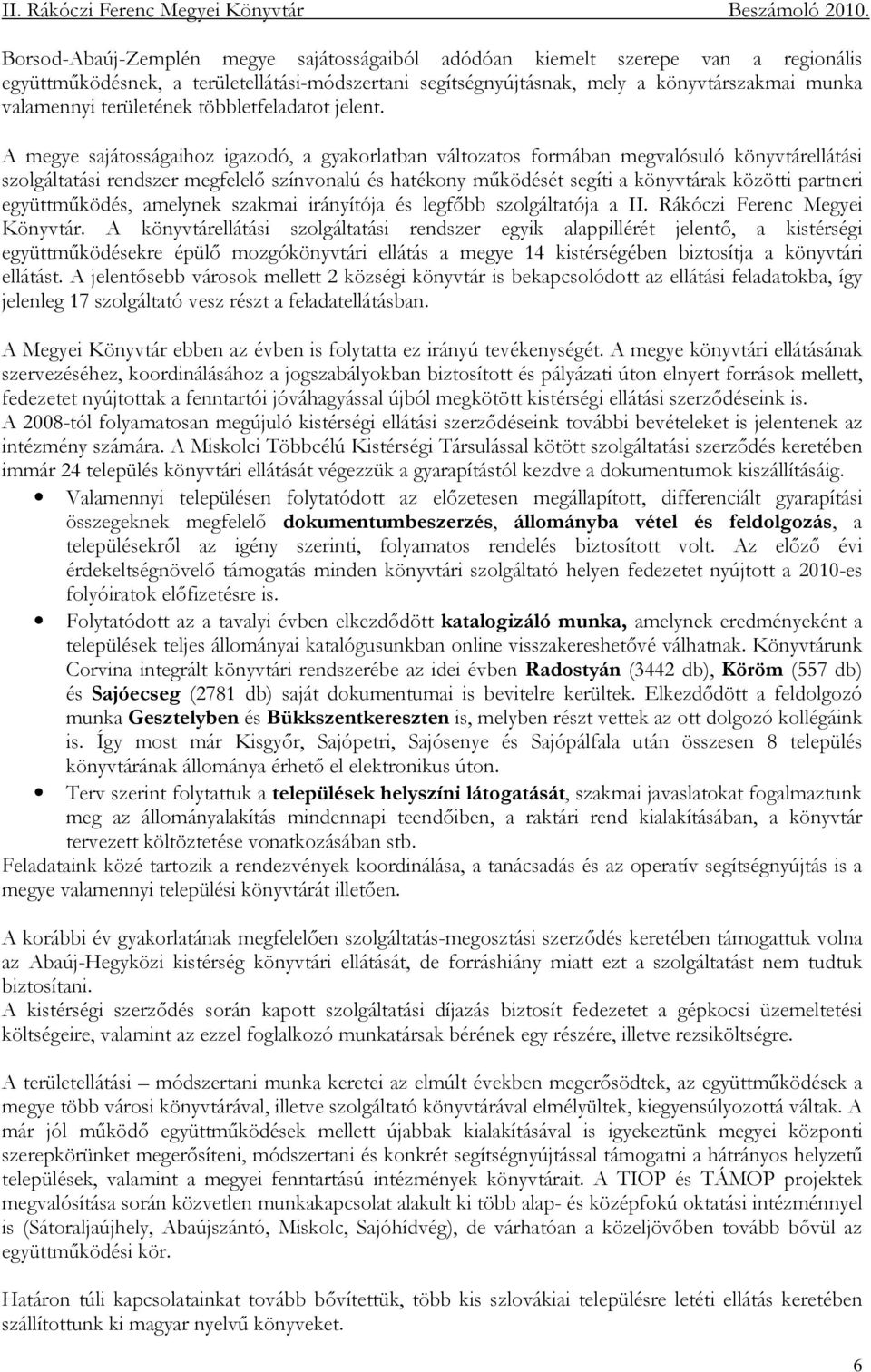 A megye sajátosságaihoz igazodó, a gyakorlatban változatos formában megvalósuló könyvtárellátási szolgáltatási rendszer megfelelı színvonalú és hatékony mőködését segíti a könyvtárak közötti partneri