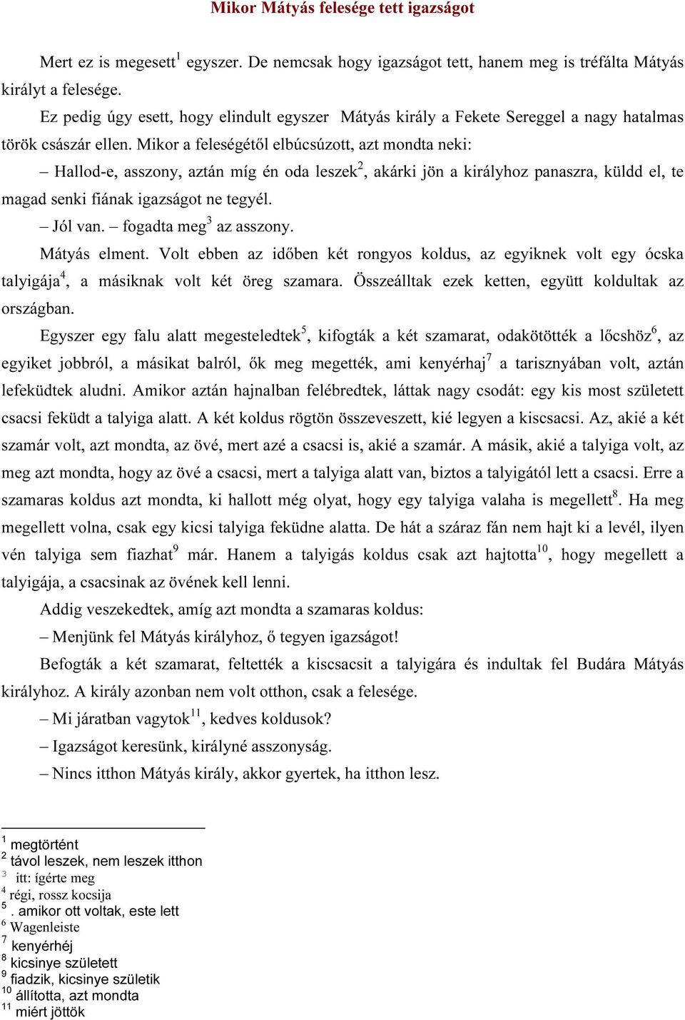 Mikor a feleségétől elbúcsúzott, azt mondta neki: Hallod-e, asszony, aztán míg én oda leszek 2, akárki jön a királyhoz panaszra, küldd el, te magad senki fiának igazságot ne tegyél. Jól van.