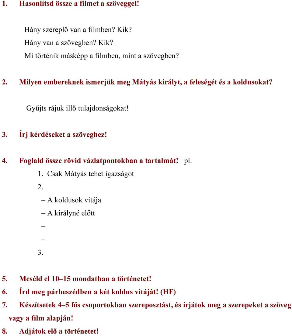 Foglald össze rövid vázlatpontokban a tartalmát! pl. 1. Csak Mátyás tehet igazságot 2. A koldusok vitája A királyné előtt 3. 5.