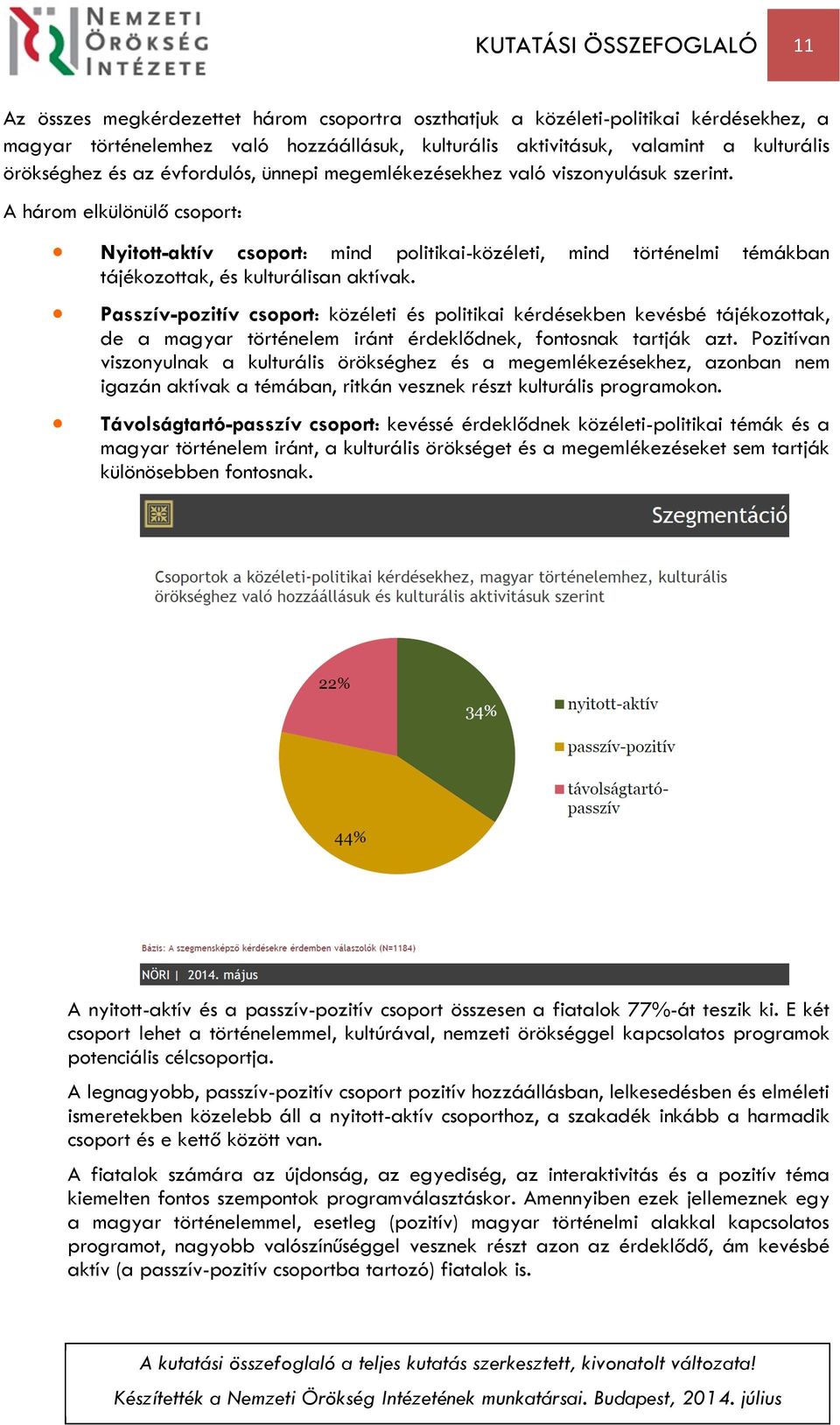 A három elkülönülő csoport: Nyitott-aktív csoport: mind politikai-közéleti, mind történelmi témákban tájékozottak, és kulturálisan aktívak.