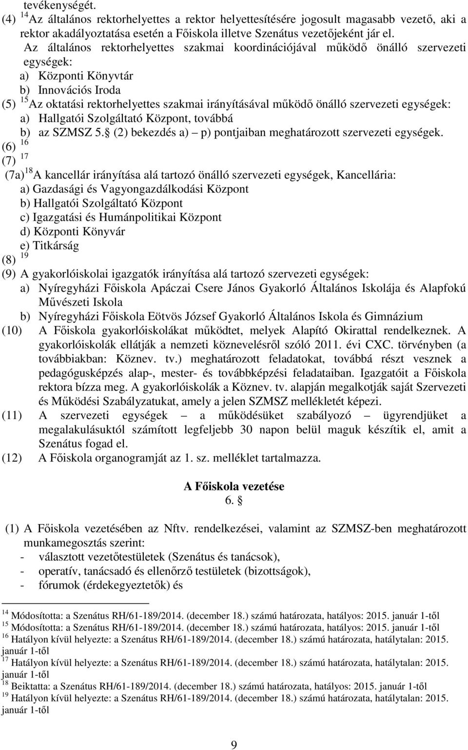 önálló szervezeti egységek: a) Hallgatói Szolgáltató Központ, továbbá b) az SZMSZ 5. (2) bekezdés a) p) pontjaiban meghatározott szervezeti egységek.