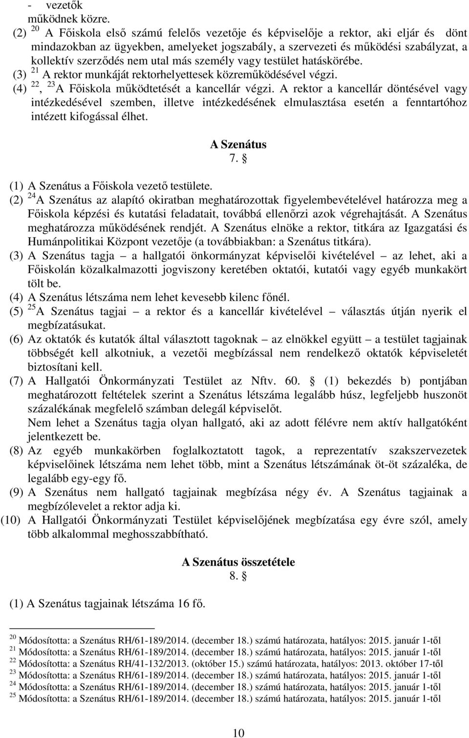 utal más személy vagy testület hatáskörébe. (3) 21 A rektor munkáját rektorhelyettesek közreműködésével végzi. (4) 22, 23 A Főiskola működtetését a kancellár végzi.