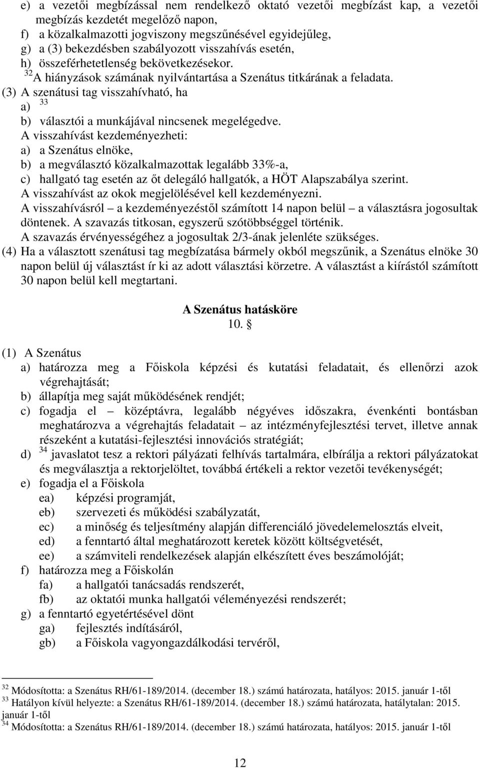 (3) A szenátusi tag visszahívható, ha a) 33 b) választói a munkájával nincsenek megelégedve.