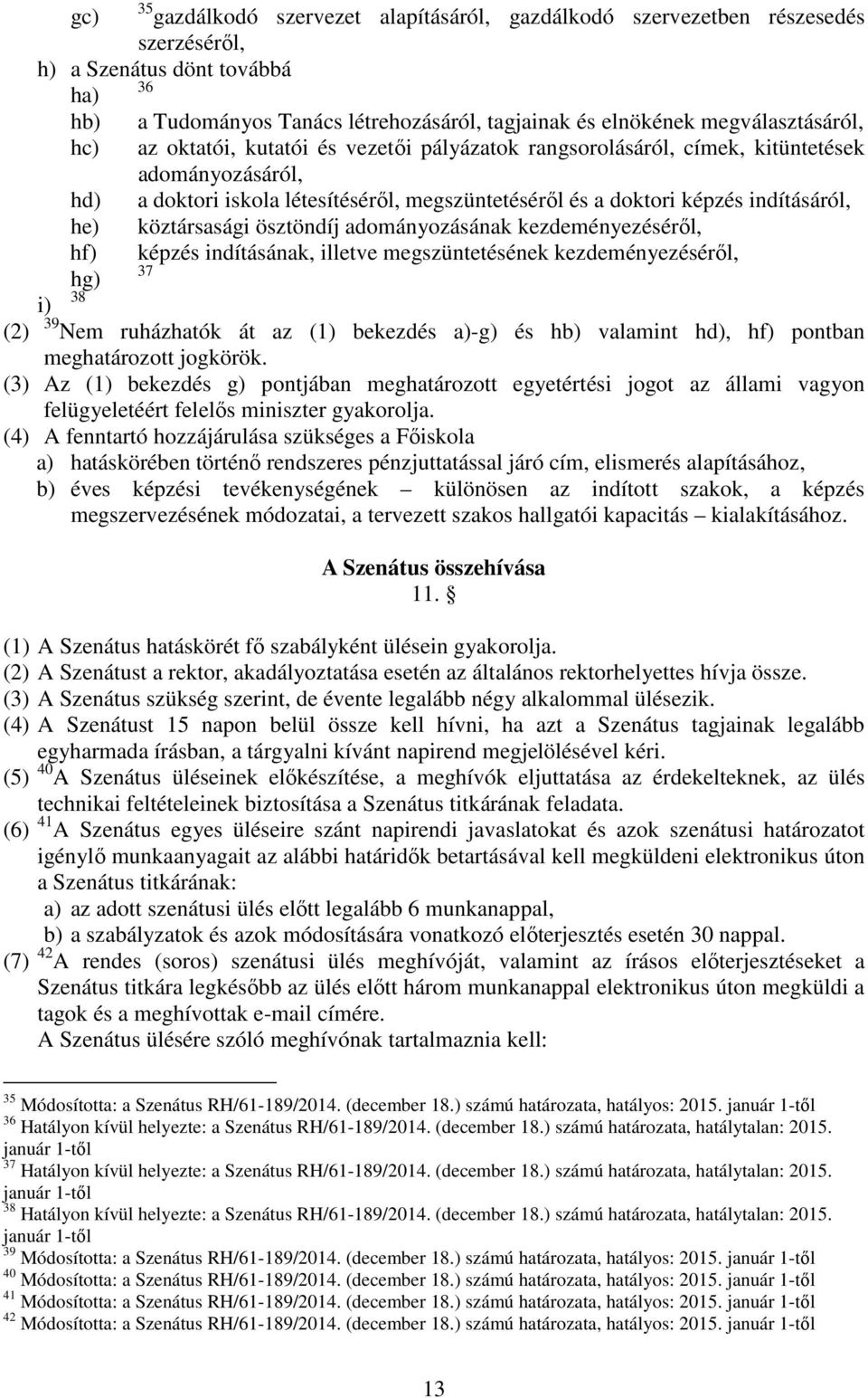 indításáról, he) köztársasági ösztöndíj adományozásának kezdeményezéséről, hf) képzés indításának, illetve megszüntetésének kezdeményezéséről, 37 hg) 38 i) (2) 39 Nem ruházhatók át az (1) bekezdés