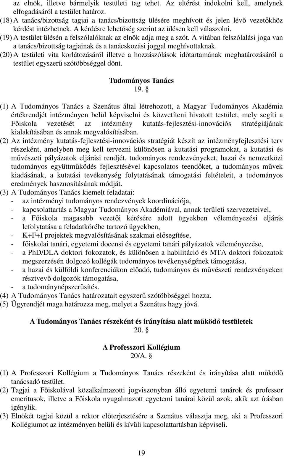 (19) A testület ülésén a felszólalóknak az elnök adja meg a szót. A vitában felszólalási joga van a tanács/bizottság tagjainak és a tanácskozási joggal meghívottaknak.