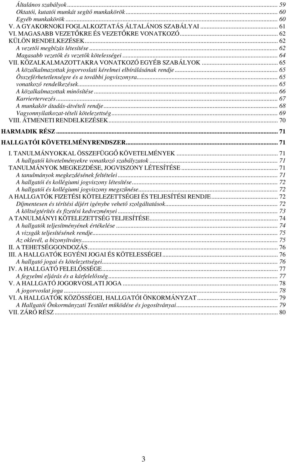 .. 65 A közalkalmazottak jogorvoslati kérelmei elbírálásának rendje... 65 Összeférhetetlenségre és a további jogviszonyra... 65 vonatkozó rendelkezések... 65 A közalkalmazottak minősítése.