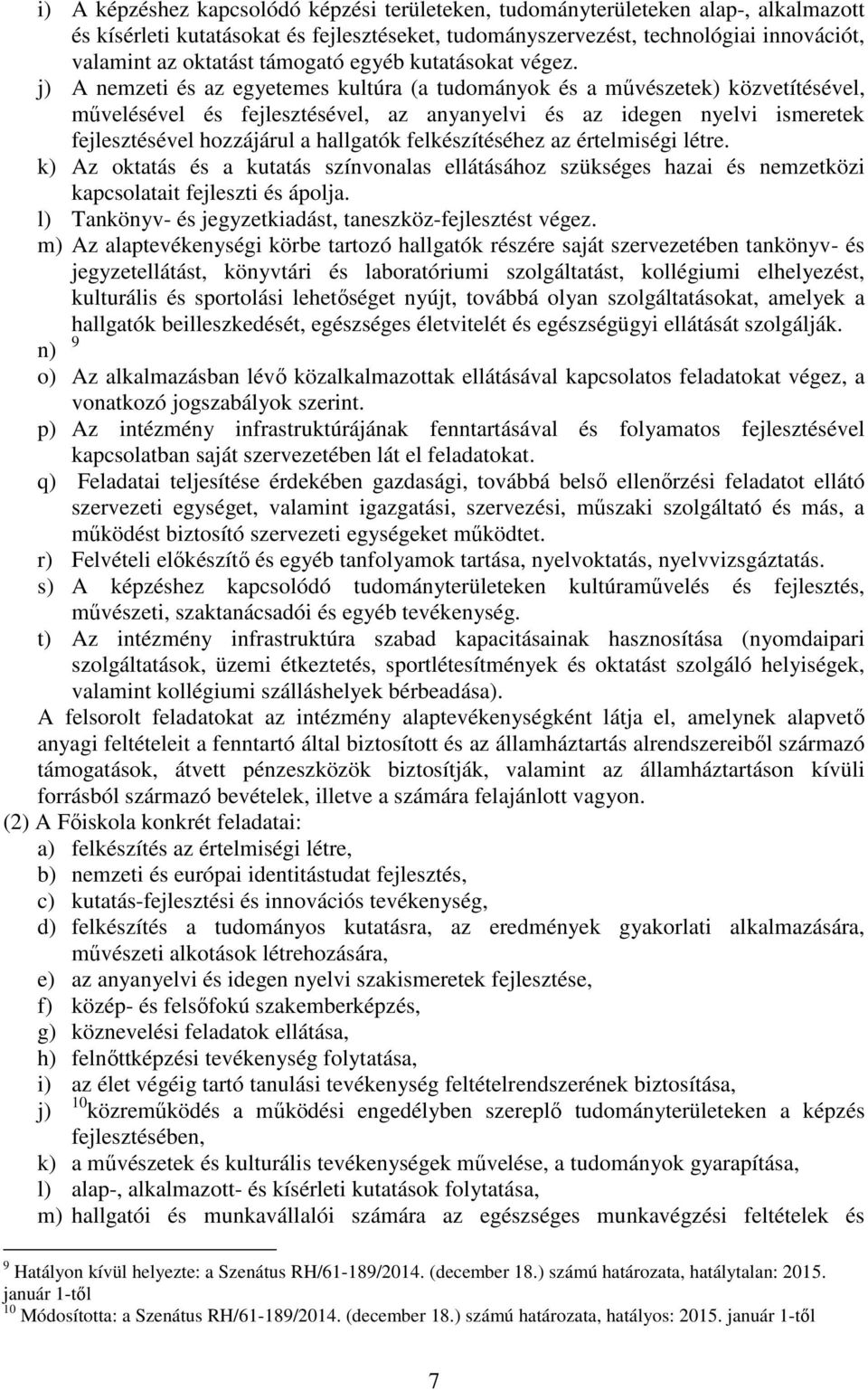 j) A nemzeti és az egyetemes kultúra (a tudományok és a művészetek) közvetítésével, művelésével és fejlesztésével, az anyanyelvi és az idegen nyelvi ismeretek fejlesztésével hozzájárul a hallgatók