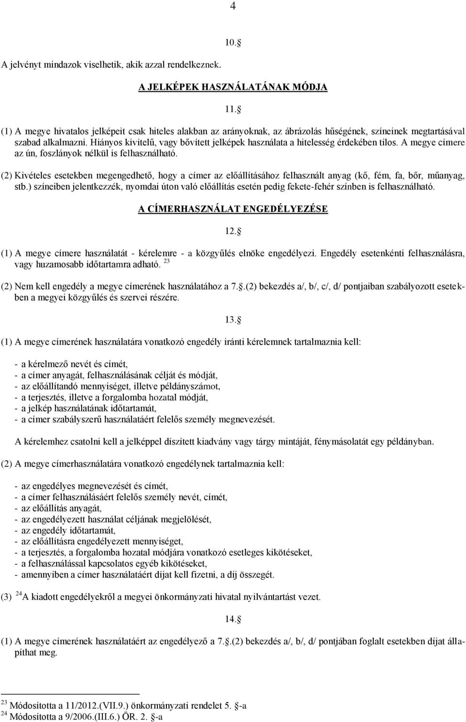 Hiányos kivitelű, vagy bővített jelképek használata a hitelesség érdekében tilos. A megye címere az ún, foszlányok nélkül is felhasználható.