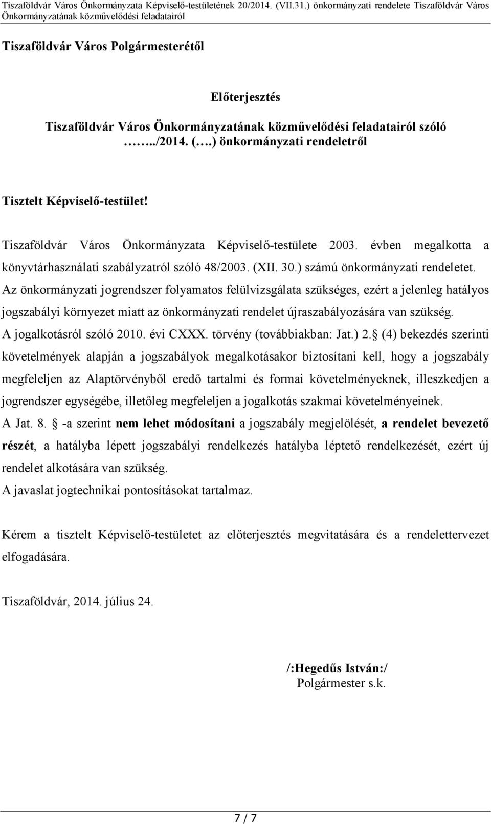 Az önkormányzati jogrendszer folyamatos felülvizsgálata szükséges, ezért a jelenleg hatályos jogszabályi környezet miatt az önkormányzati rendelet újraszabályozására van szükség.