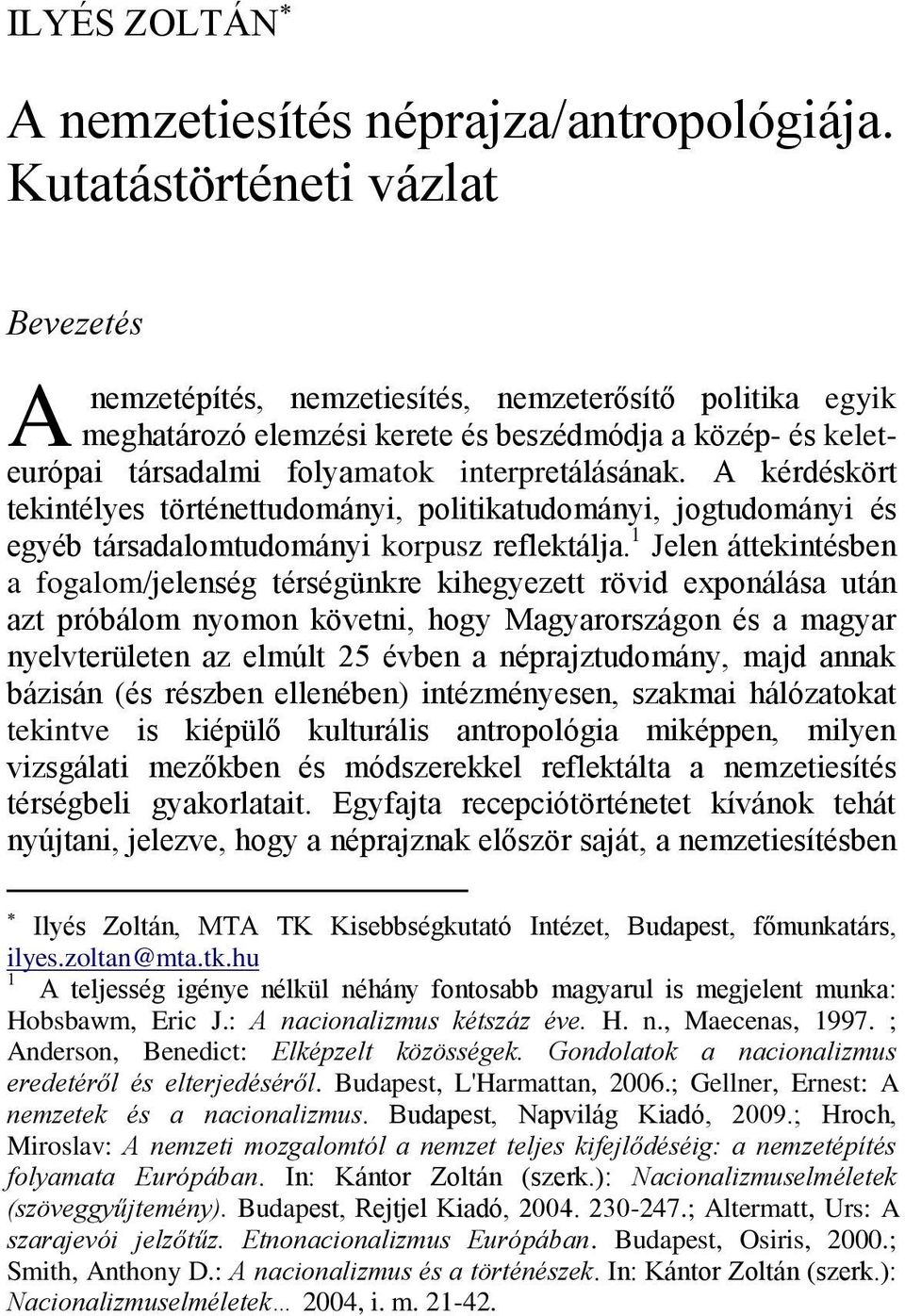 interpretálásának. A kérdéskört tekintélyes történettudományi, politikatudományi, jogtudományi és egyéb társadalomtudományi korpusz reflektálja.