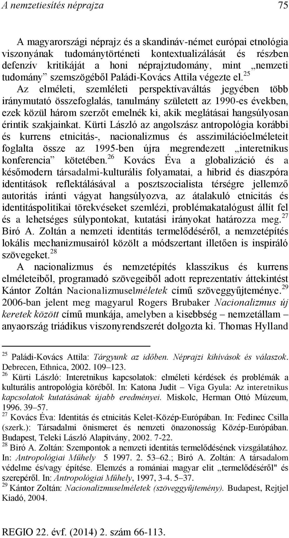 25 Az elméleti, szemléleti perspektívaváltás jegyében több iránymutató összefoglalás, tanulmány született az 1990-es években, ezek közül három szerzőt emelnék ki, akik meglátásai hangsúlyosan érintik