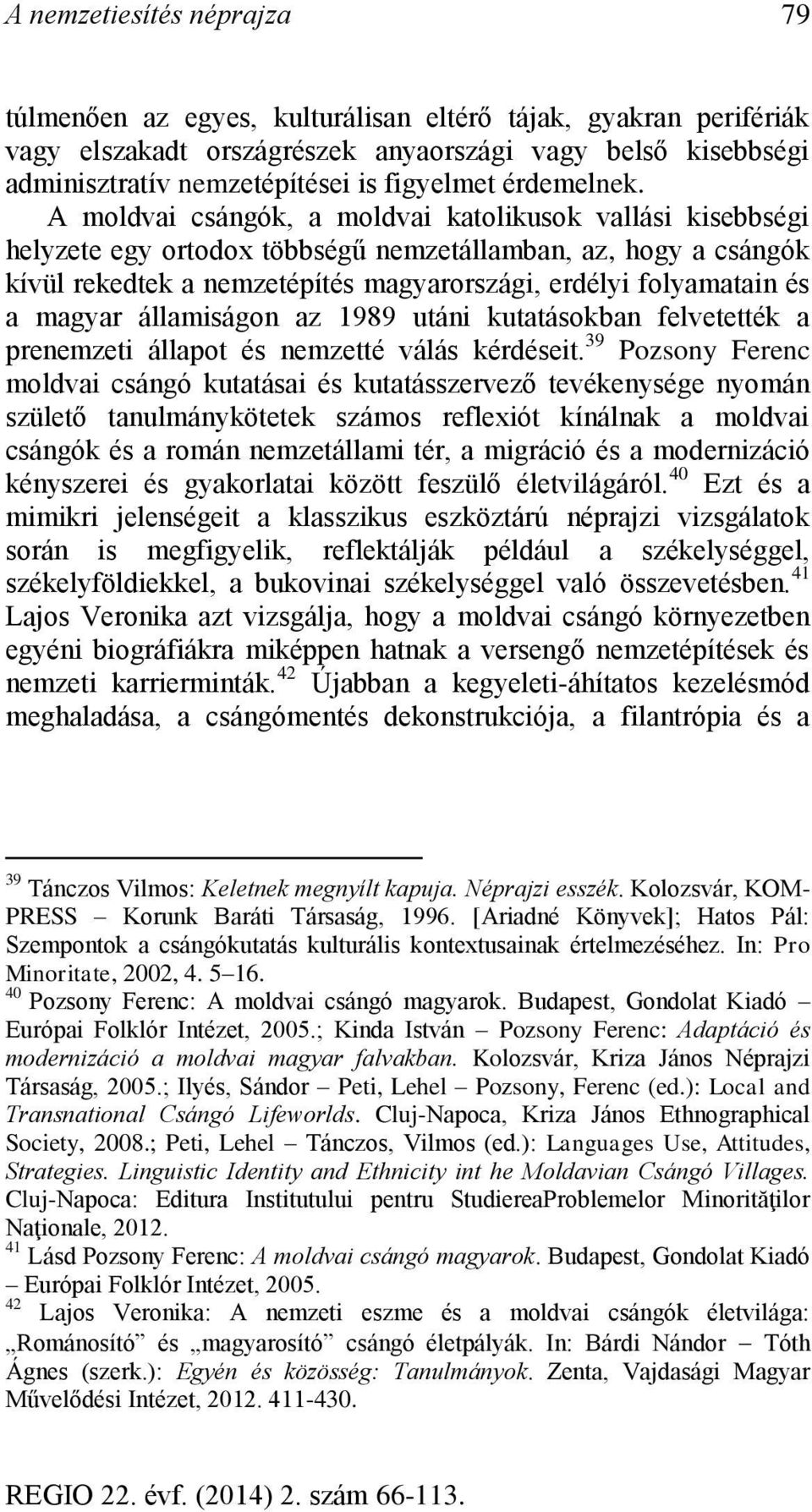 A moldvai csángók, a moldvai katolikusok vallási kisebbségi helyzete egy ortodox többségű nemzetállamban, az, hogy a csángók kívül rekedtek a nemzetépítés magyarországi, erdélyi folyamatain és a