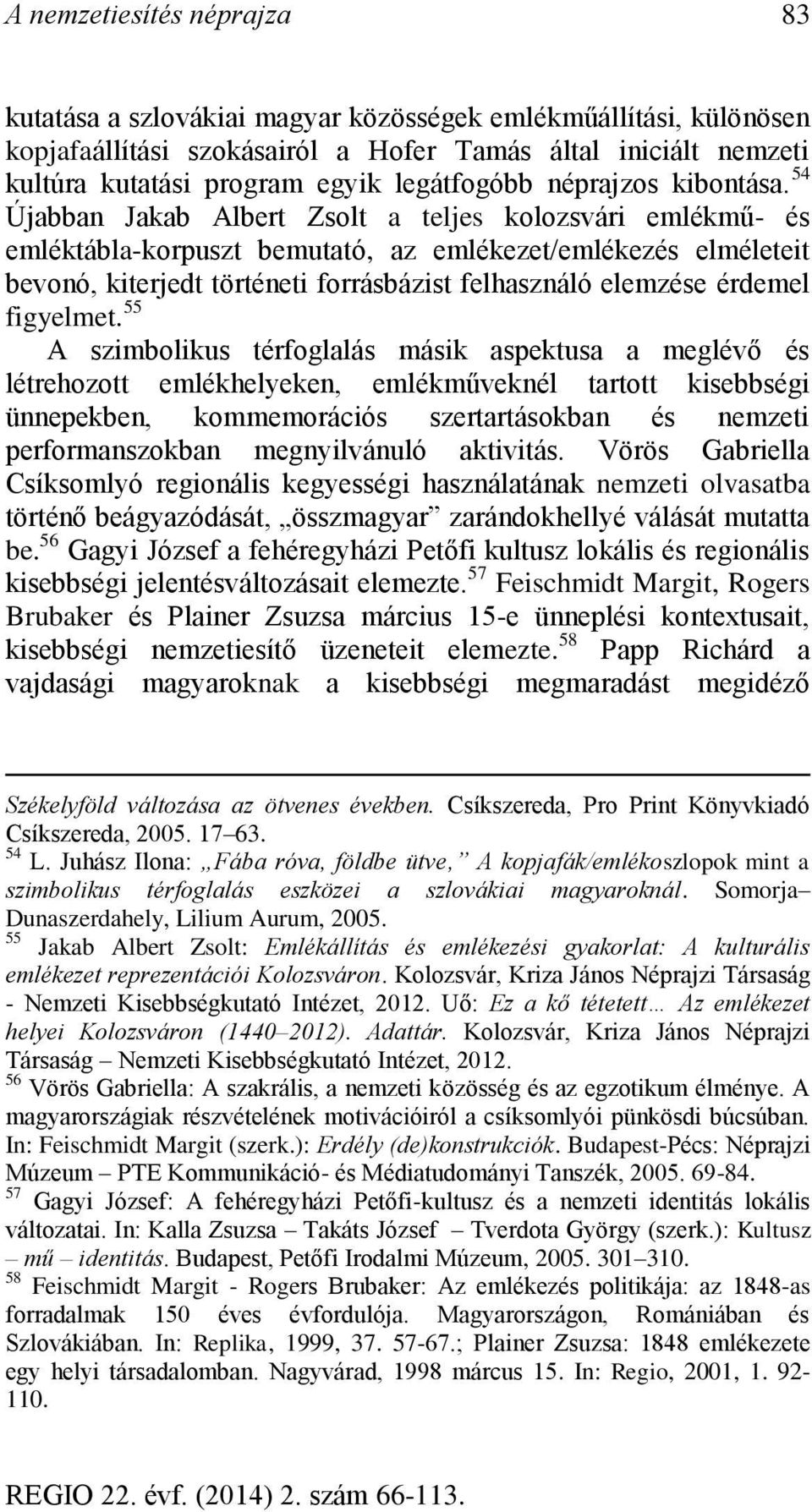 54 Újabban Jakab Albert Zsolt a teljes kolozsvári emlékmű- és emléktábla-korpuszt bemutató, az emlékezet/emlékezés elméleteit bevonó, kiterjedt történeti forrásbázist felhasználó elemzése érdemel