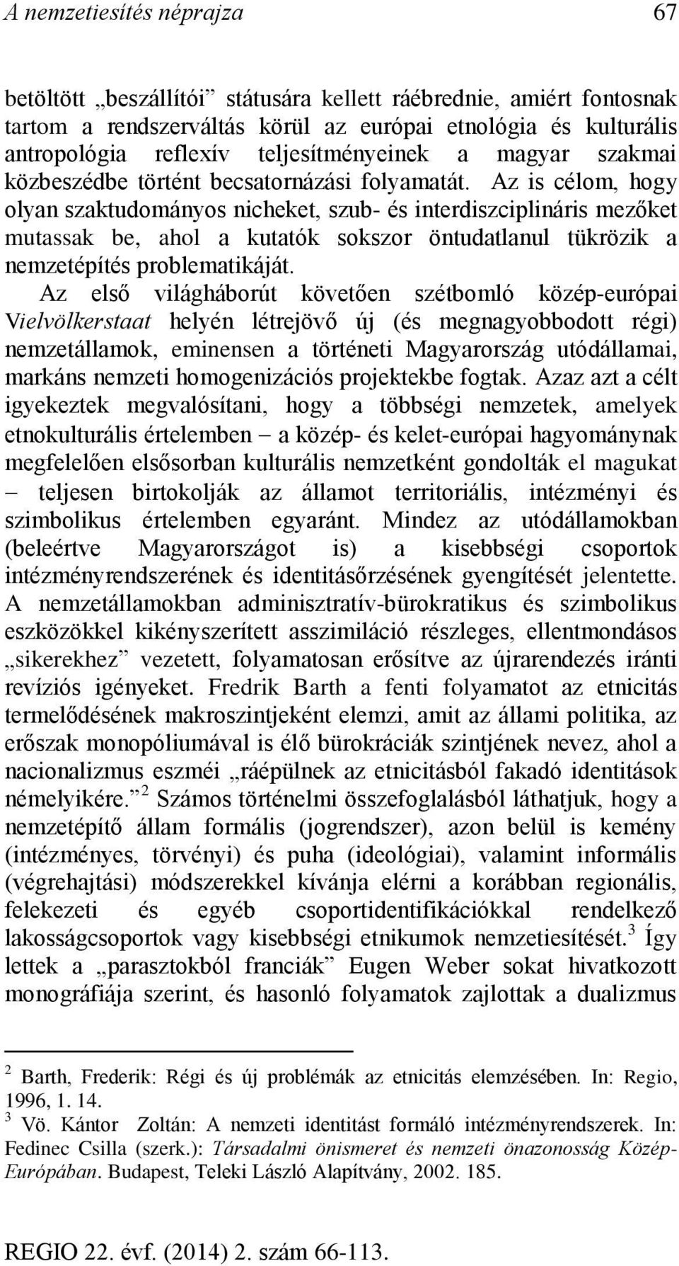 Az is célom, hogy olyan szaktudományos nicheket, szub- és interdiszciplináris mezőket mutassak be, ahol a kutatók sokszor öntudatlanul tükrözik a nemzetépítés problematikáját.