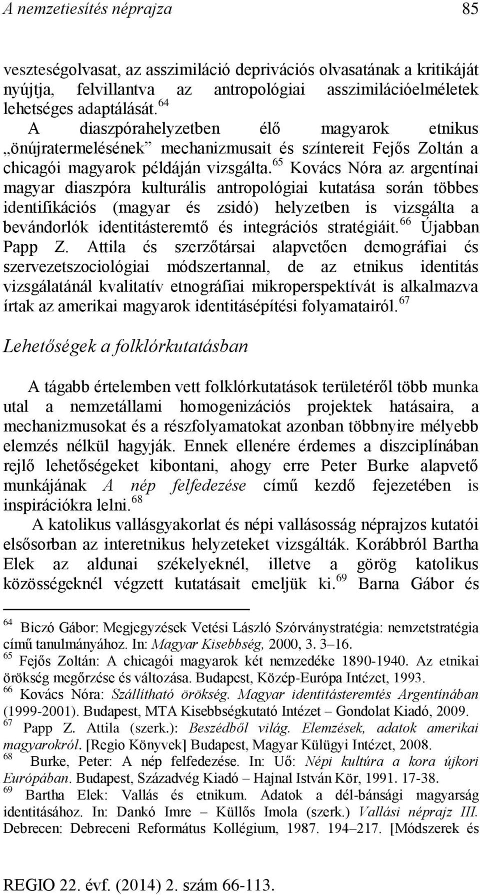 65 Kovács Nóra az argentínai magyar diaszpóra kulturális antropológiai kutatása során többes identifikációs (magyar és zsidó) helyzetben is vizsgálta a bevándorlók identitásteremtő és integrációs