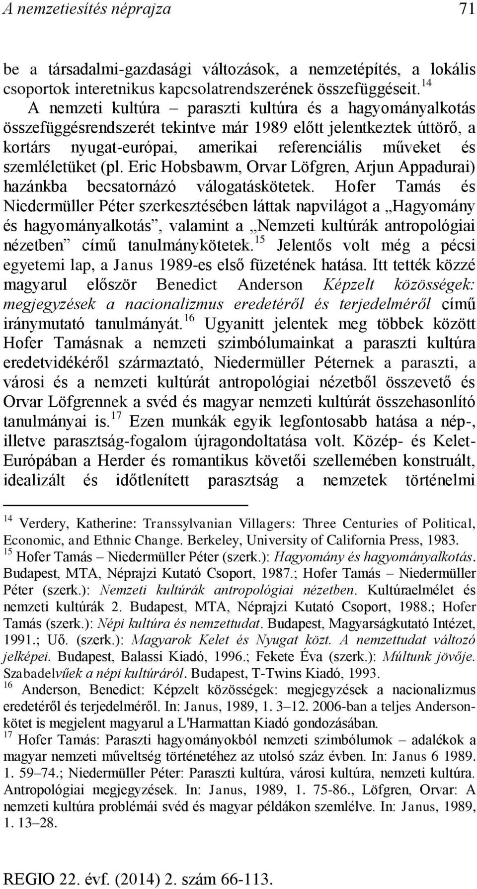 szemléletüket (pl. Eric Hobsbawm, Orvar Löfgren, Arjun Appadurai) hazánkba becsatornázó válogatáskötetek.