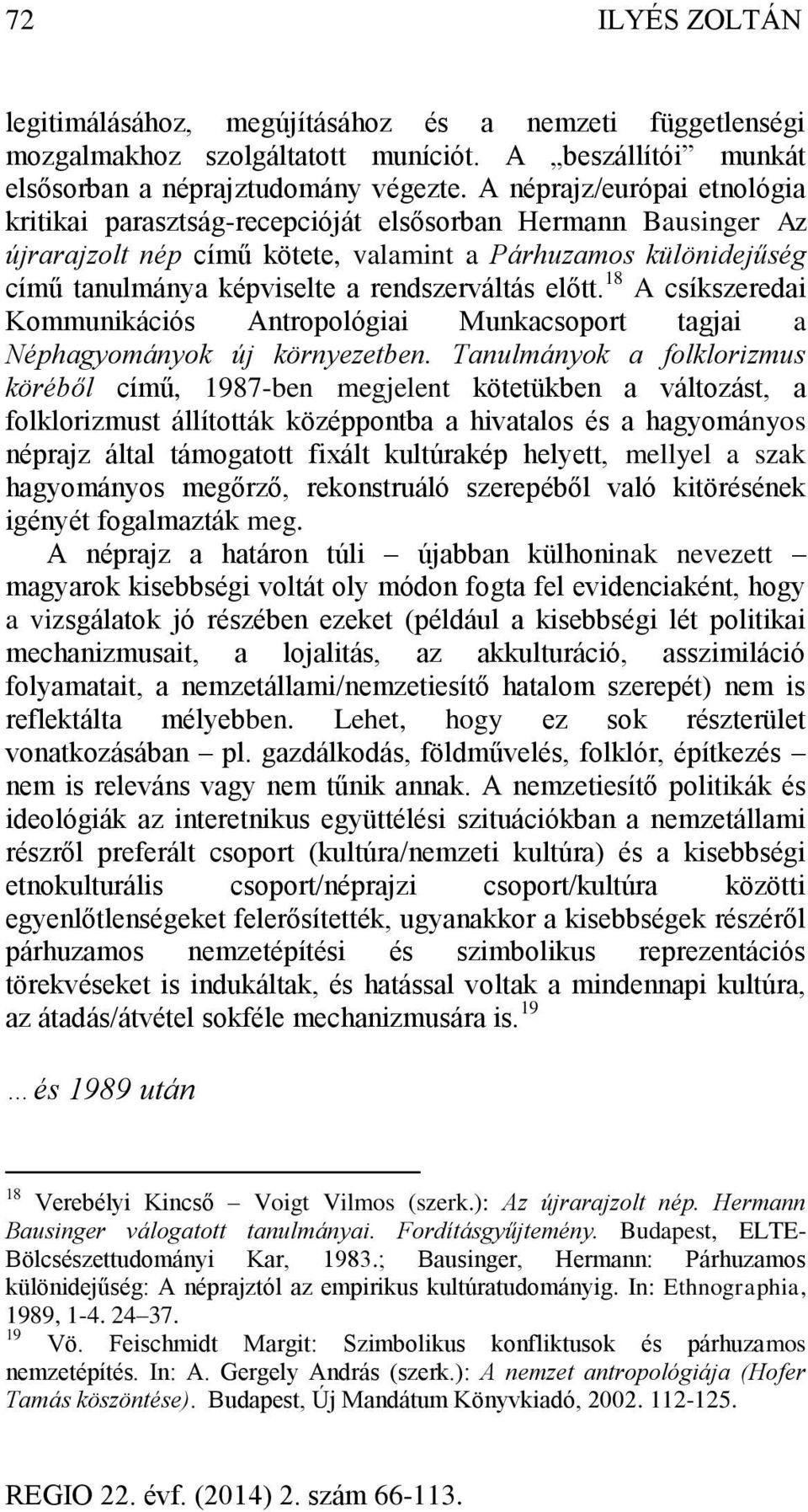 rendszerváltás előtt. 18 A csíkszeredai Kommunikációs Antropológiai Munkacsoport tagjai a Néphagyományok új környezetben.