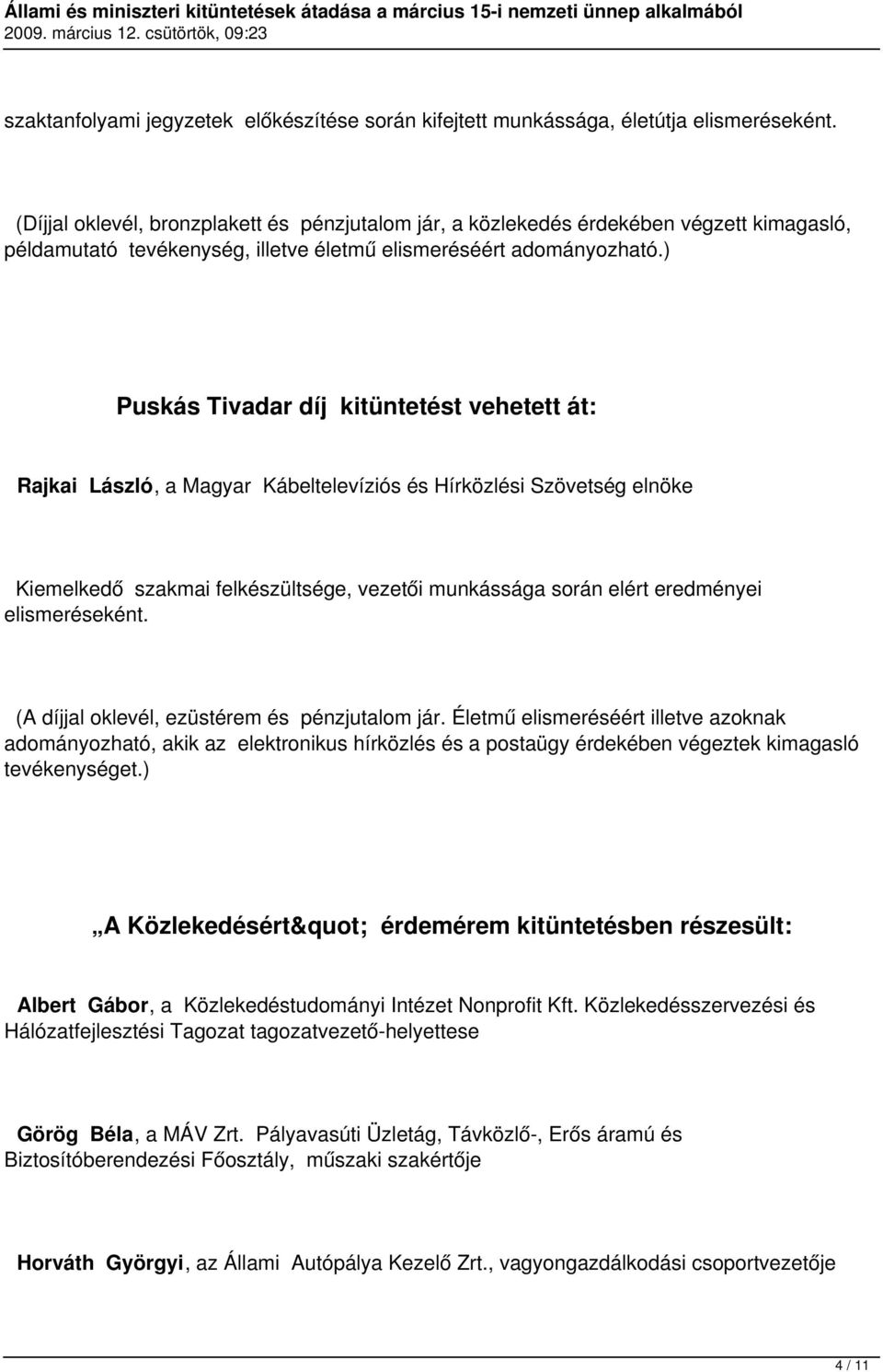 ) Puskás Tivadar díj kitüntetést vehetett át: Rajkai László, a Magyar Kábeltelevíziós és Hírközlési Szövetség elnöke Kiemelkedő szakmai felkészültsége, vezetői munkássága során elért eredményei