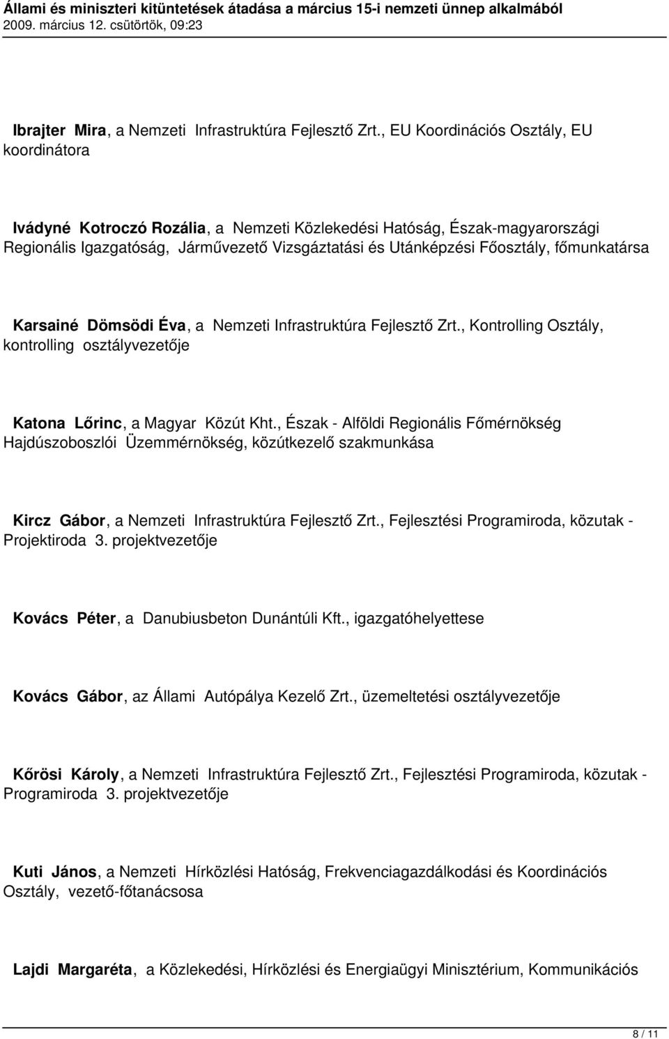 főmunkatársa Karsainé Dömsödi Éva, a Nemzeti Infrastruktúra Fejlesztő Zrt., Kontrolling Osztály, kontrolling osztályvezetője Katona Lőrinc, a Magyar Közút Kht.