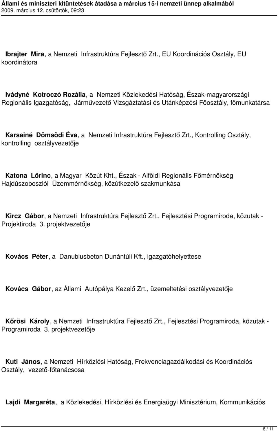 főmunkatársa Karsainé Dömsödi Éva, a Nemzeti Infrastruktúra Fejlesztő Zrt., Kontrolling Osztály, kontrolling osztályvezetője Katona Lőrinc, a Magyar Közút Kht.