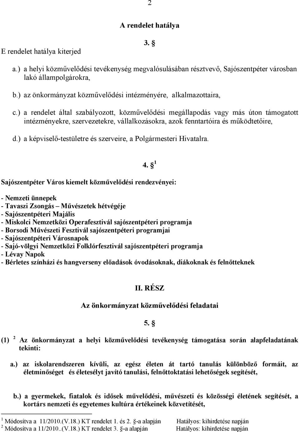 ) a rendelet által szabályozott, közmővelıdési megállapodás vagy más úton támogatott intézményekre, szervezetekre, vállalkozásokra, azok fenntartóira és mőködtetıire, d.