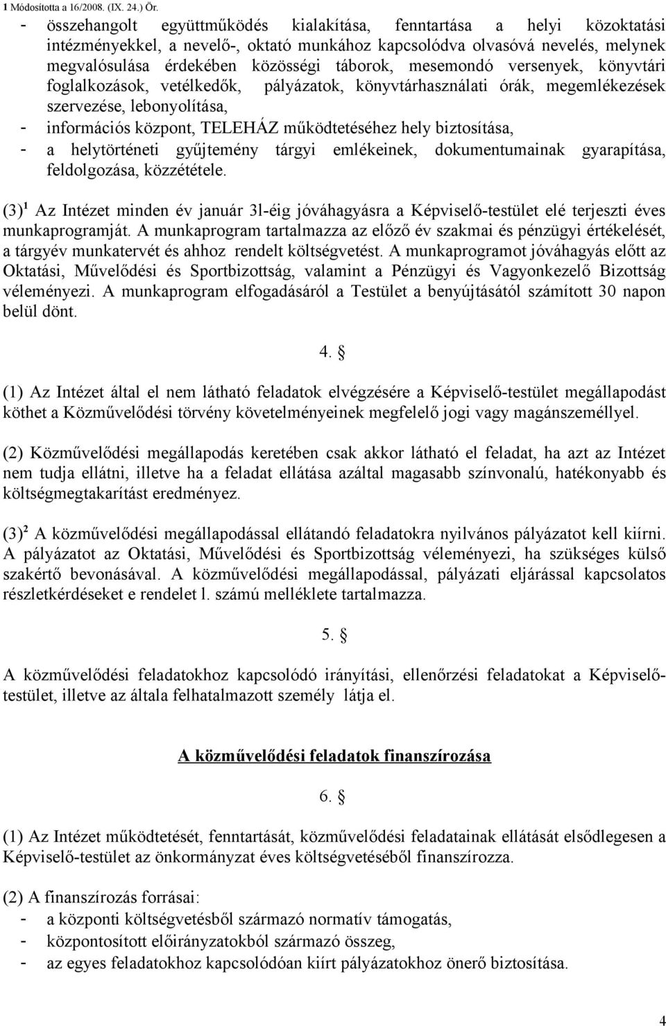 mesemondó versenyek, könyvtári foglalkozások, vetélkedők, pályázatok, könyvtárhasználati órák, megemlékezések szervezése, lebonyolítása, - információs központ, TELEHÁZ működtetéséhez hely