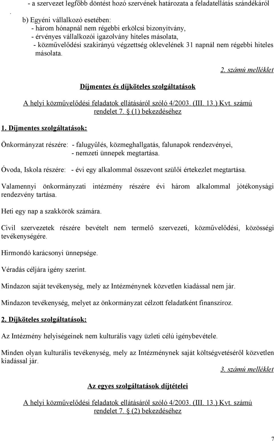 számú melléklet Díjmentes és díjköteles szolgáltatások A helyi közművelődési feladatok ellátásáról szóló 4/2003. (III. 13.) Kvt. számú rendelet 7. (1) bekezdéséhez 1.