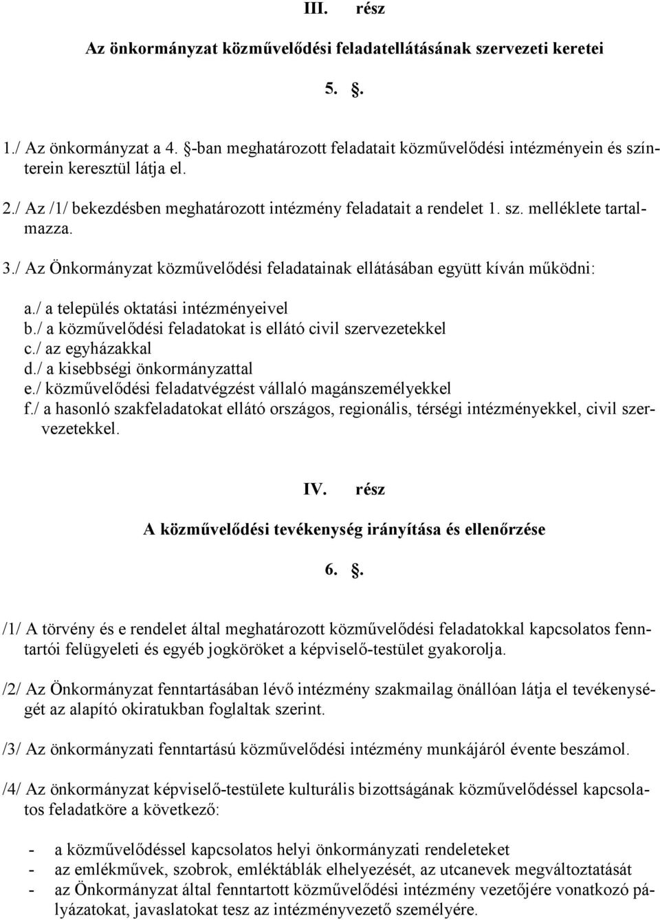 / a település oktatási intézményeivel b./ a közművelődési feladatokat is ellátó civil szervezetekkel c./ az egyházakkal d./ a kisebbségi önkormányzattal e.