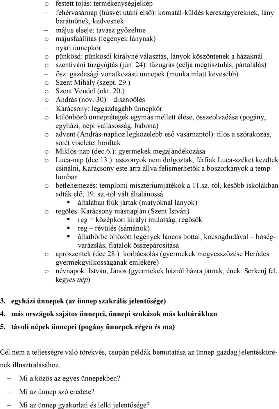 24): tűzugrás (célja megtisztulás, pártalálás) ősz: gazdasági vonatkozású ünnepek (munka miatt kevesebb) o Szent Mihály (szept. 29.) o Szent Vendel (okt. 20.) o András (nov.