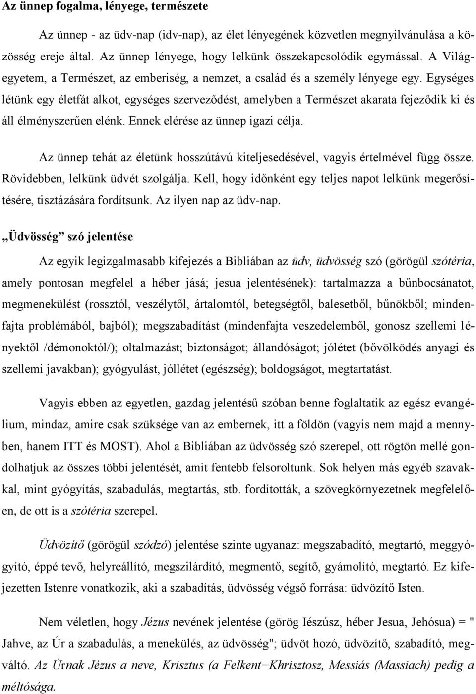 Egységes létünk egy életfát alkot, egységes szerveződést, amelyben a Természet akarata fejeződik ki és áll élményszerűen elénk. Ennek elérése az ünnep igazi célja.