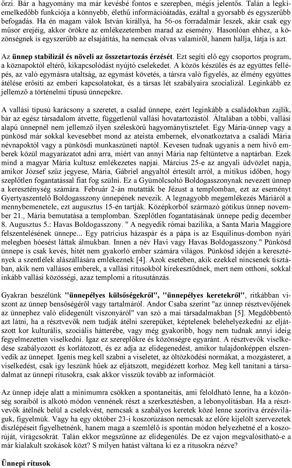 Hasonlóan ehhez, a közönségnek is egyszerűbb az elsajátítás, ha nemcsak olvas valamiről, hanem hallja, látja is azt. Az ünnep stabilizál és növeli az összetartozás érzését.