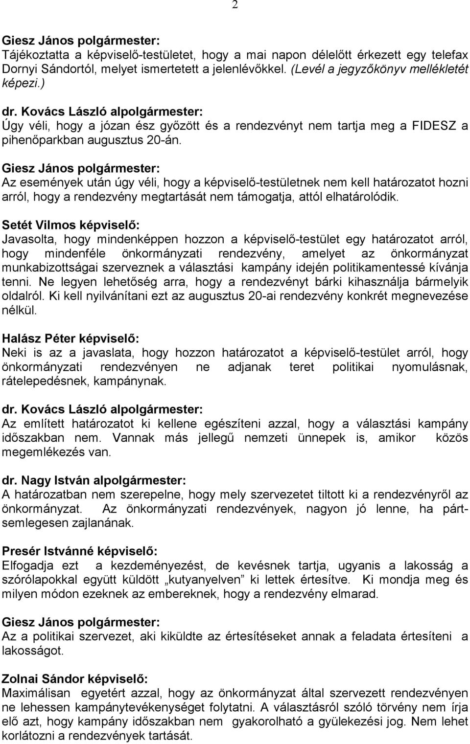 Az események után úgy véli, hogy a képviselı-testületnek nem kell határozatot hozni arról, hogy a rendezvény megtartását nem támogatja, attól elhatárolódik.