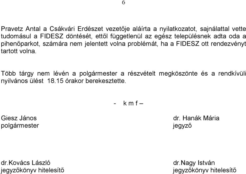 tartott volna. Több tárgy nem lévén a polgármester a részvételt megköszönte és a rendkívüli nyilvános ülést 18.