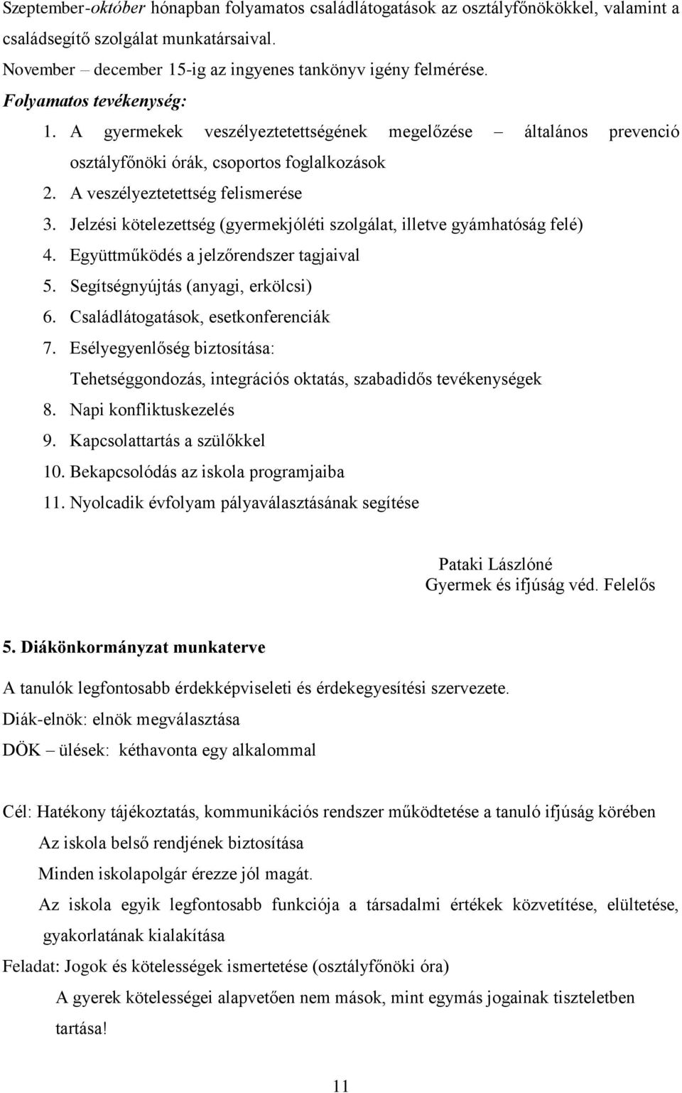 Jelzési kötelezettség (gyermekjóléti szolgálat, illetve gyámhatóság felé) 4. Együttműködés a jelzőrendszer tagjaival 5. Segítségnyújtás (anyagi, erkölcsi) 6. Családlátogatások, esetkonferenciák 7.