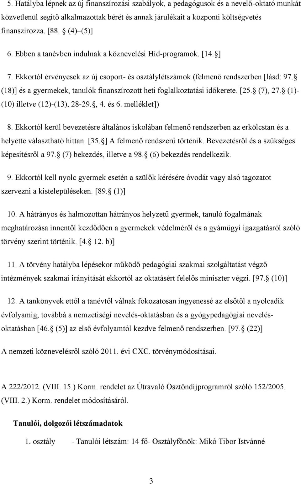 (18)] és a gyermekek, tanulók finanszírozott heti foglalkoztatási időkerete. [25. (7), 27. (1)- (10) illetve (12)-(13), 28-29., 4. és 6. melléklet]) 8.