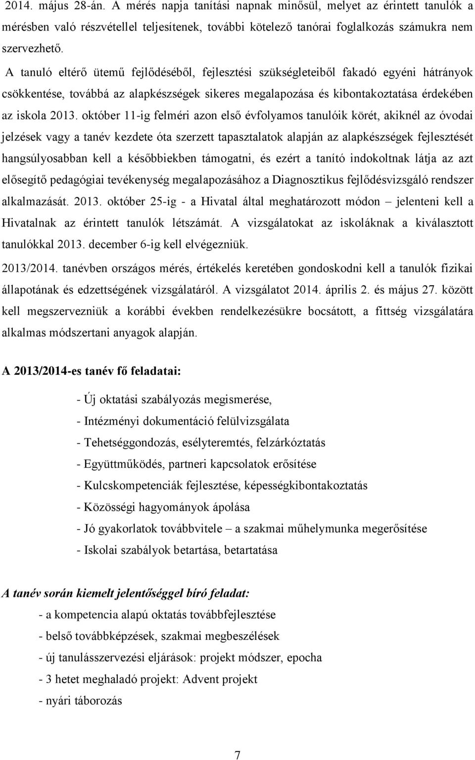 október 11-ig felméri azon első évfolyamos tanulóik körét, akiknél az óvodai jelzések vagy a tanév kezdete óta szerzett tapasztalatok alapján az alapkészségek fejlesztését hangsúlyosabban kell a