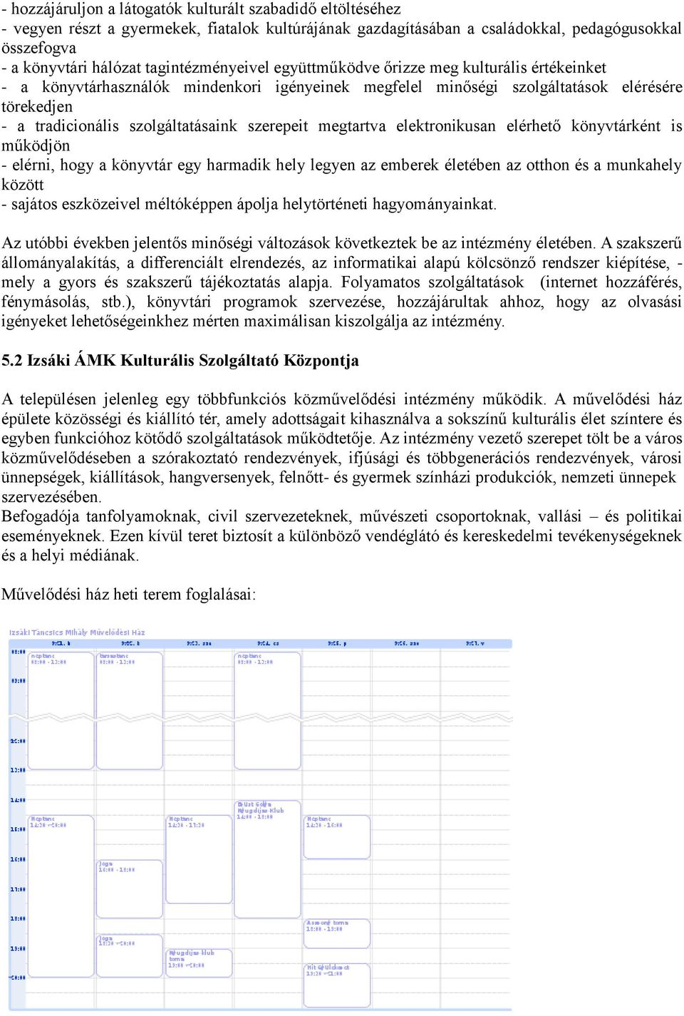 szerepeit megtartva elektronikusan elérhető könyvtárként is működjön - elérni, hogy a könyvtár egy harmadik hely legyen az emberek életében az otthon és a munkahely között - sajátos eszközeivel