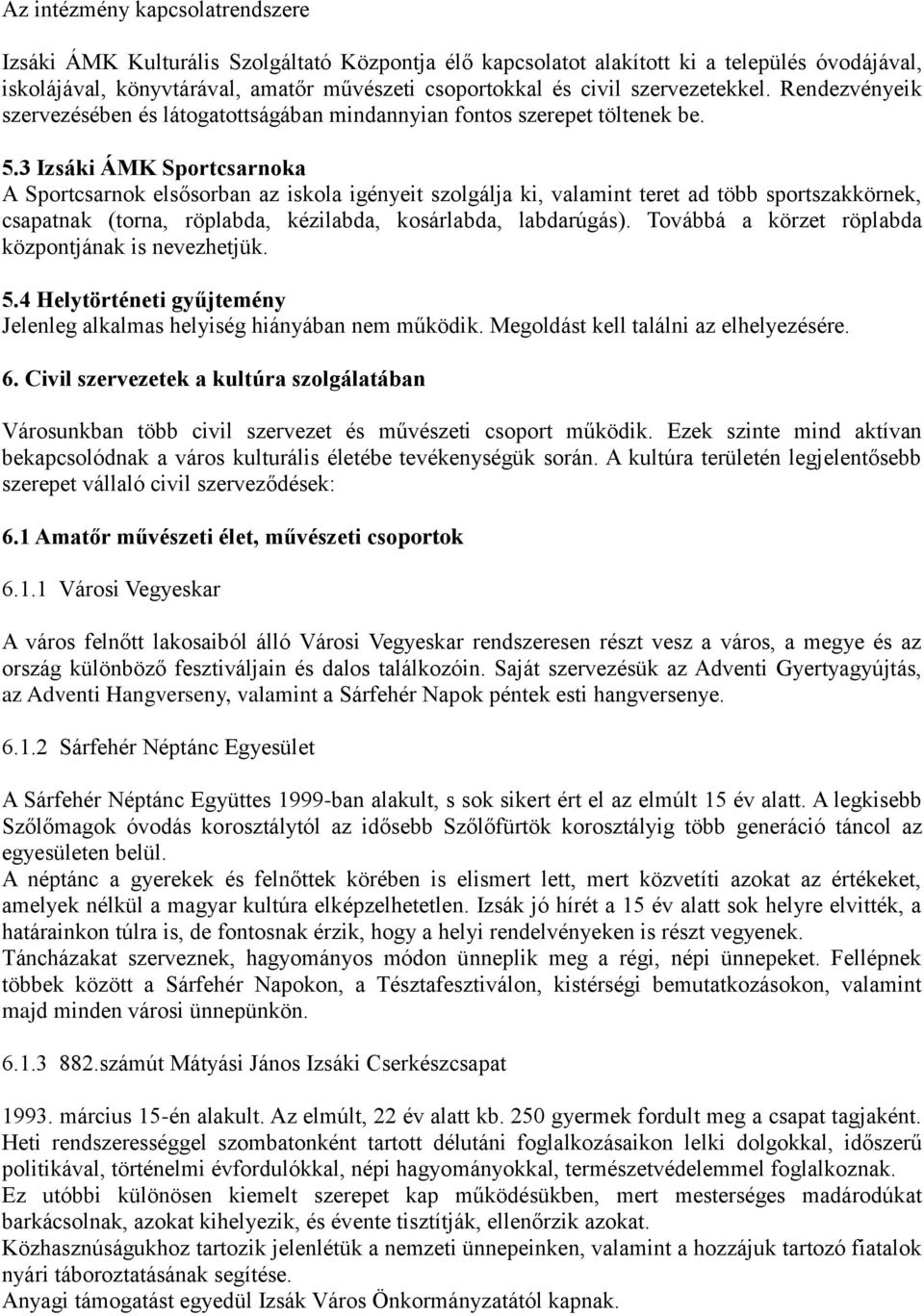 3 Izsáki ÁMK Sportcsarnoka A Sportcsarnok elsősorban az iskola igényeit szolgálja ki, valamint teret ad több sportszakkörnek, csapatnak (torna, röplabda, kézilabda, kosárlabda, labdarúgás).