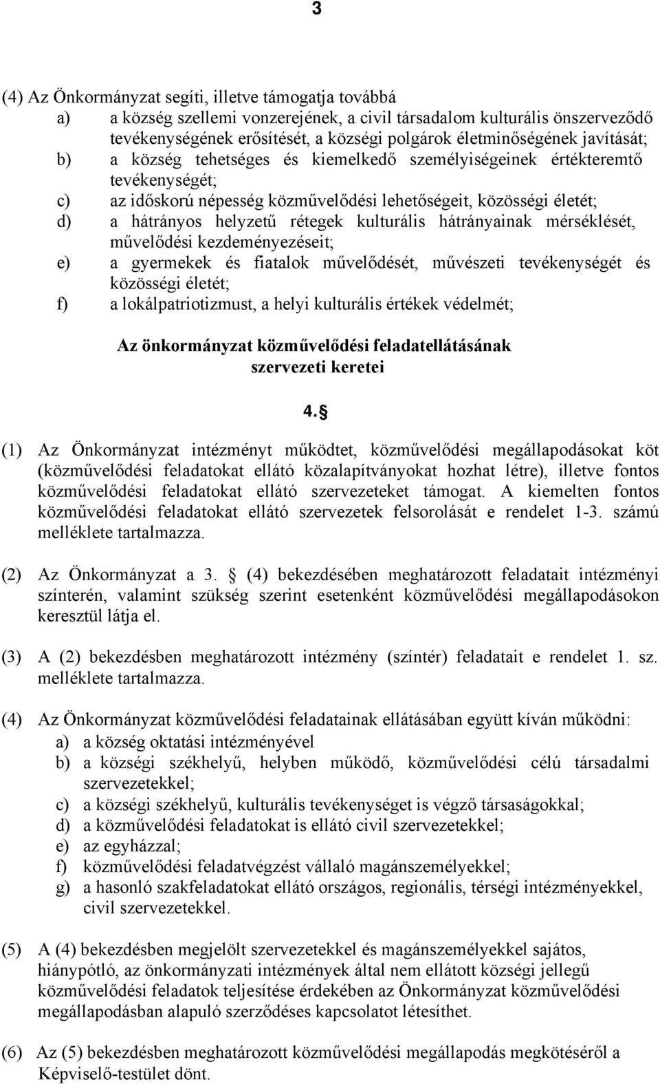 kulturális hátrányainak mérséklését, művelődési kezdeményezéseit; e) a gyermekek és fiatalok művelődését, művészeti tevékenységét és közösségi életét; f) a lokálpatriotizmust, a helyi kulturális