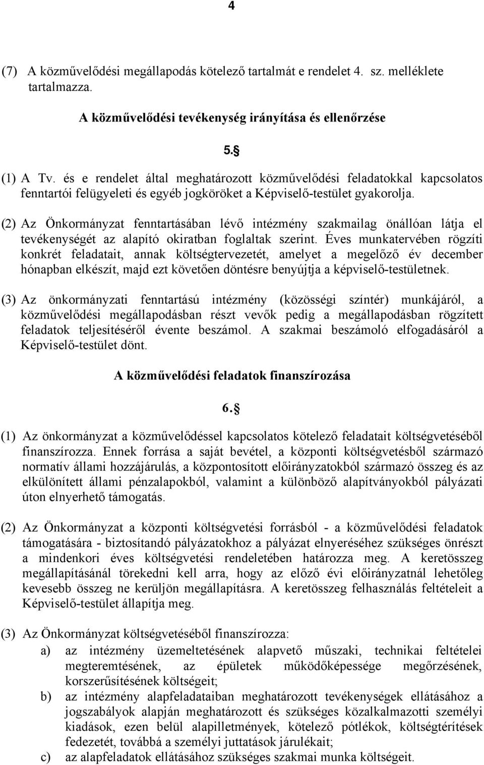 (2) Az Önkormányzat fenntartásában lévő intézmény szakmailag önállóan látja el tevékenységét az alapító okiratban foglaltak szerint.