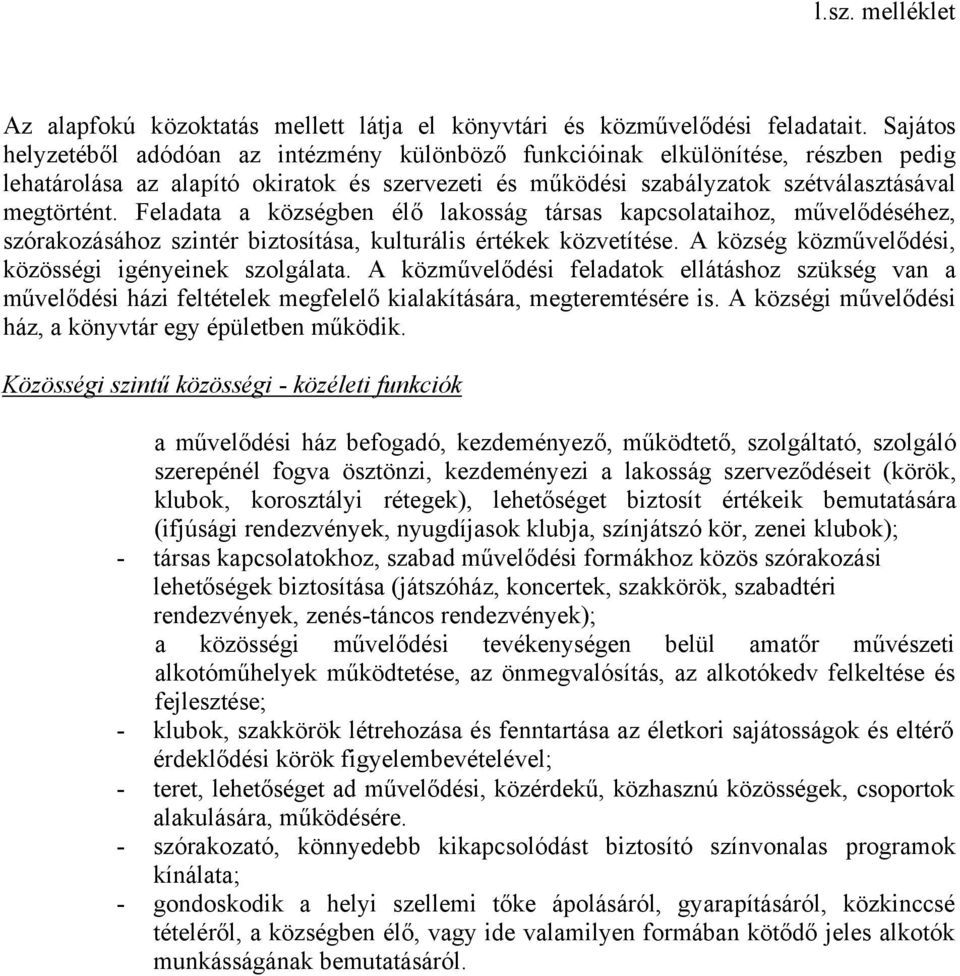 Feladata a községben élő lakosság társas kapcsolataihoz, művelődéséhez, szórakozásához szintér biztosítása, kulturális értékek közvetítése. A község közművelődési, közösségi igényeinek szolgálata.